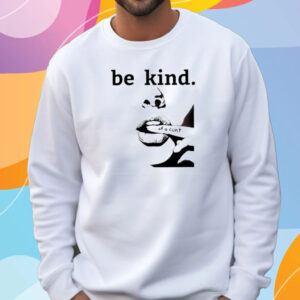 Be Kind Of A Cunt T-Shirt Sweatshirt