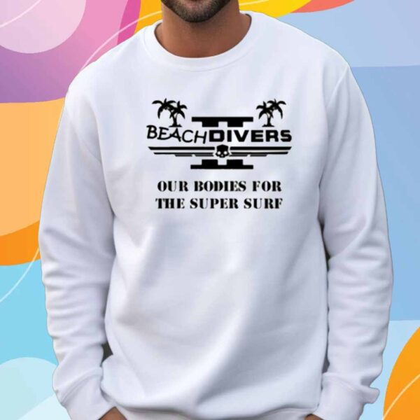 Beachdivers Our Bodies For The Super Surf Shirt