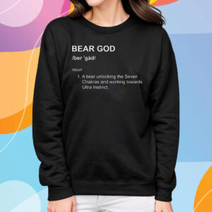 Bear God Definition A Bear Unlocking The Seven Chakras And Working Towards T-Shirt Sweatshirt