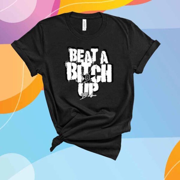 Beat A Bitch Up Shirt