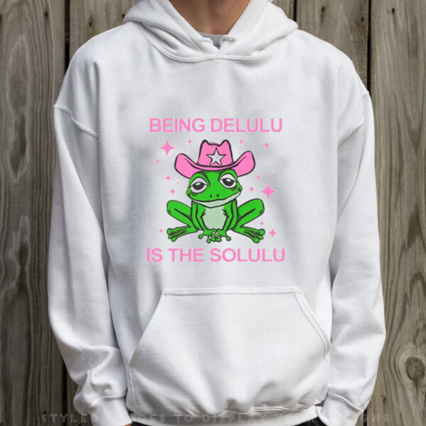 Being Delulu Is The Solulu Frog T-Shirt Hoodie