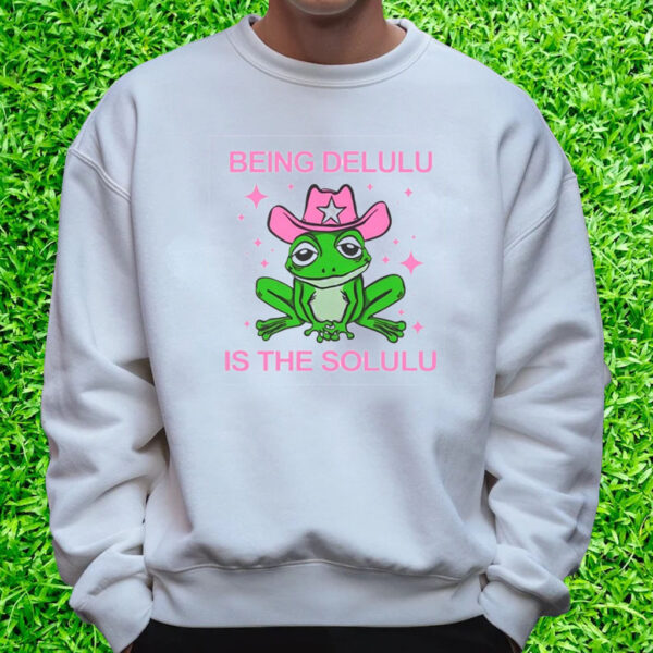 Being Delulu Is The Solulu Frog T-Shirt Sweatshirt