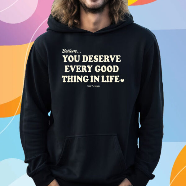 Believe You Deserve Every Good Things In Life T-Shirt Hoodie