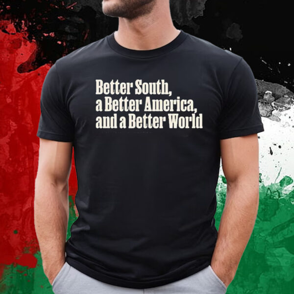 Better South A Better America And A Better World T-Shirt