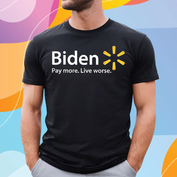 Biden Pay More Live Worse T-Shirt