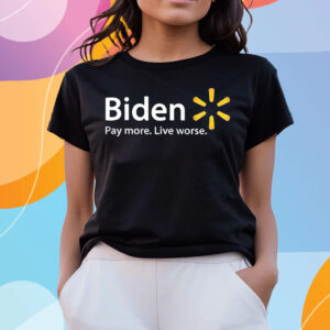 Biden Pay More Live Worse T-Shirts