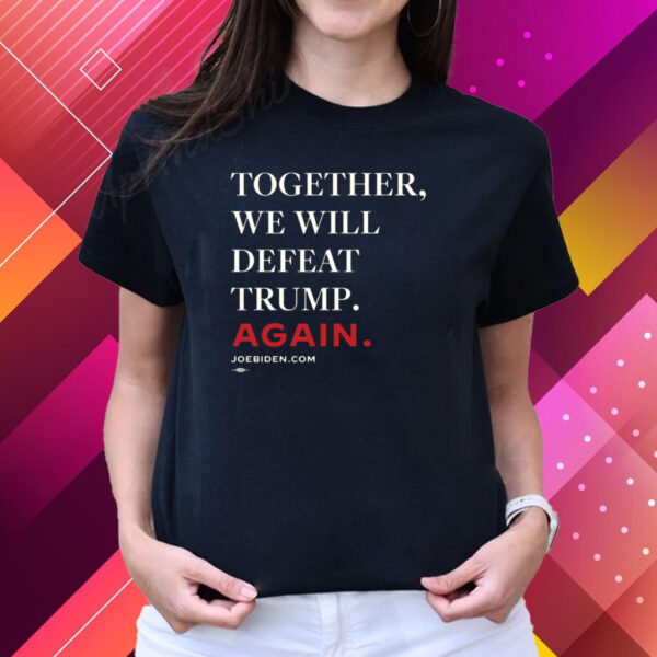 Biden – Together, We Will Defeat Trump Again Shirts