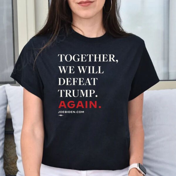 Biden – Together, We Will Defeat Trump Again Sweatshirt Shirt