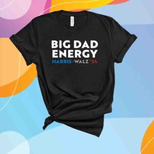 Big Dad Energy Harris Walz 24 Shirt