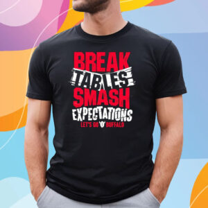 Bills Break Tables Smash Expectations Let’s Go Buffalo Shirt