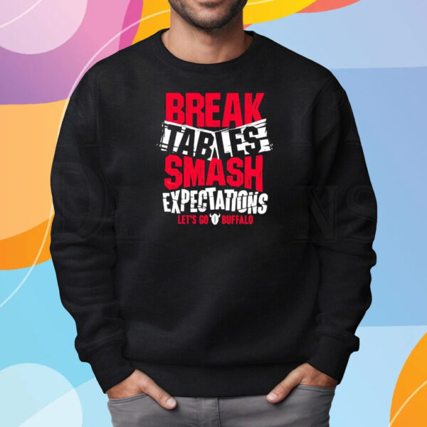 Bills Break Tables Smash Expectations Let’s Go Buffalo Shirt Sweatshirt