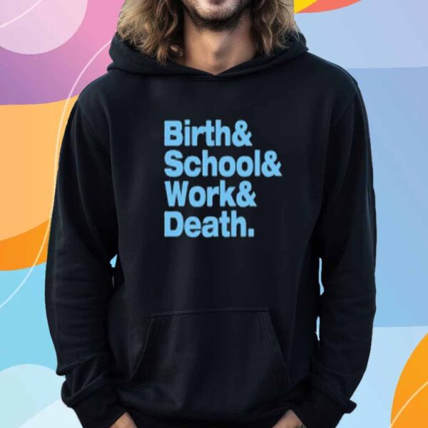 Birth & School & Work & Death Shirt