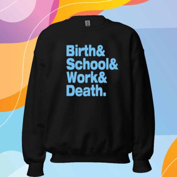 Birth & School & Work & Death Shirt