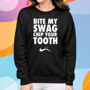 Bite My Swag Chip Your Tooth T-Shirt Sweatshirt