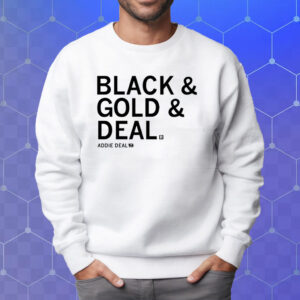 Black & Gold & Deal Deal Addie Deal 7 T-Shirt Sweatshirt