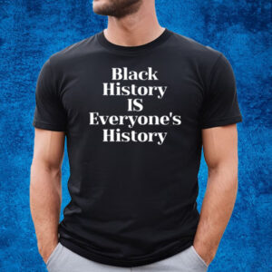 Black History Is Everyone's History New Shirt