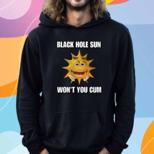 Black Hole Sun Won't You Cum T-Shirt