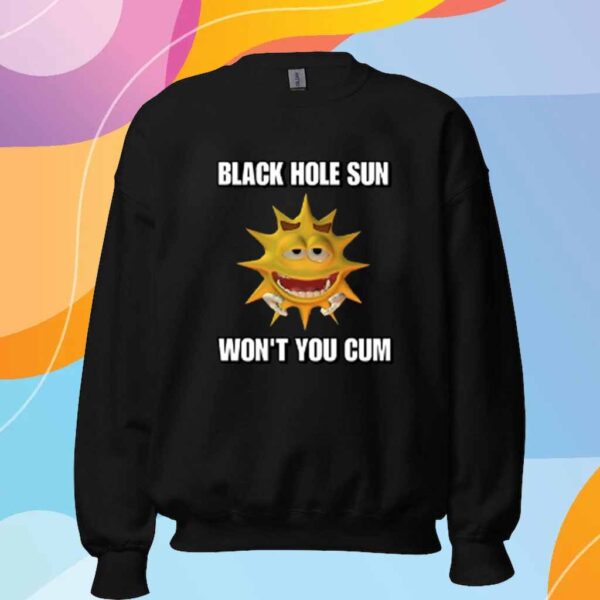 Black Hole Sun Won't You Cum T-Shirt