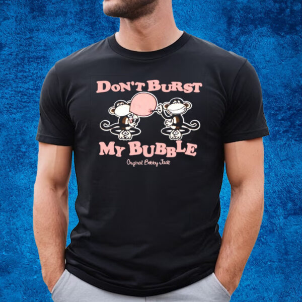 Bobby Jack Don’t Burst My Bubble T-Shirt