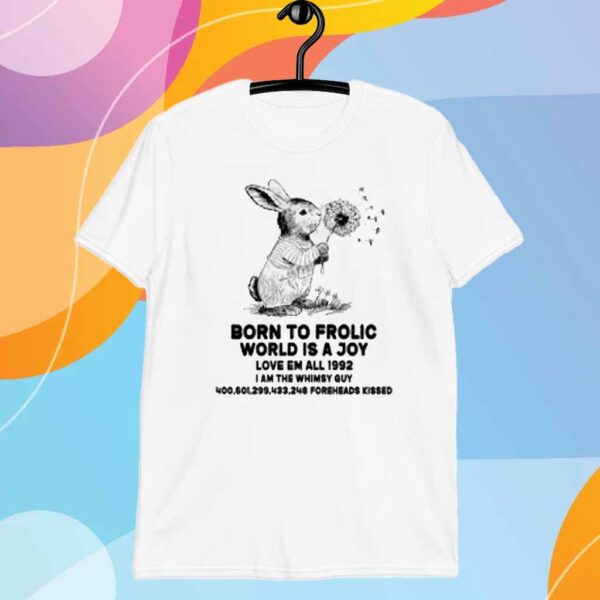 Born To Frolic World Is A Joy Love Em All 1992 I Am The Whimsy Guy Shirt