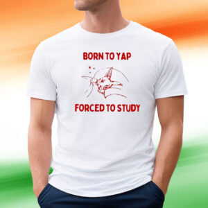 Born To Yap Forced To Study T-Shirt