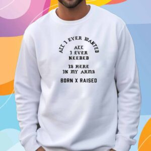 Bornxraised Store All I Ever Wanted Shirt