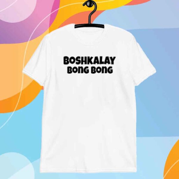 Boshkalay Bong Bong Shirt