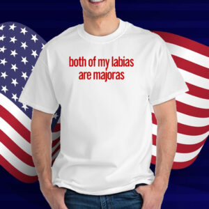 Both Of My Labias Are Majoras T-Shirt