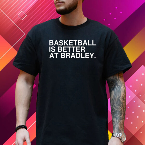 Bradley Braves Athletics Basketball Is Better At Bradley Shirt