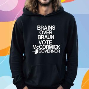 Brains Over Braun Vote Mccormick For Governor Shirt