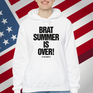 Brat Summer Is Over! If You Want It T-Shirt