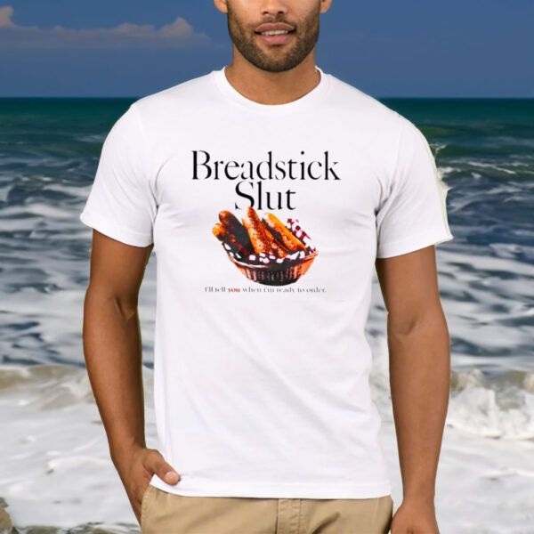 Breadstick Slut I’ll Tell You When I’m Ready To Order T-Shirt