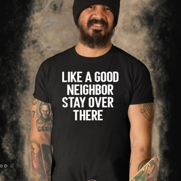 Brian Rago Like A Good Neighor Stay Over There T-Shirt