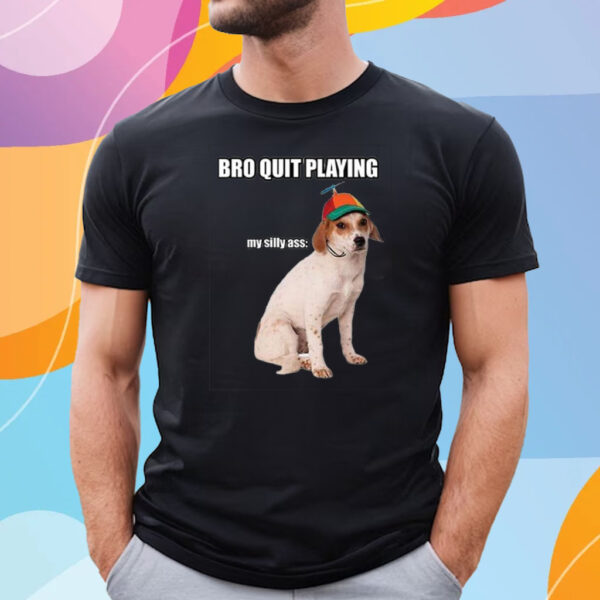 Bro Quit Playing My Silly Ass Cringey T-Shirt