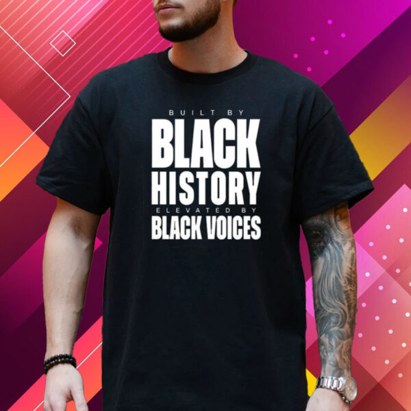 Built By Black History Elevated By Black Voices Shirt