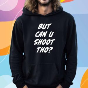 But Can U Shoot Tho Shirt