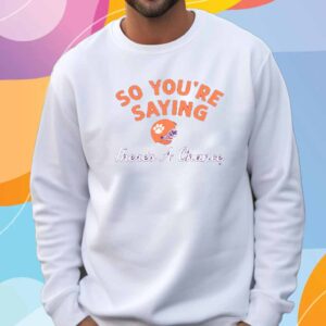 CLEMSON FOOTBALL SO YOU'RE SAYING THERE'S A CHANCE T-SHIRT