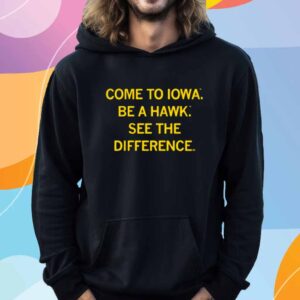 COME TO IOWA BE A HAWK T-SHIRT
