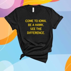 COME TO IOWA BE A HAWK T-SHIRT
