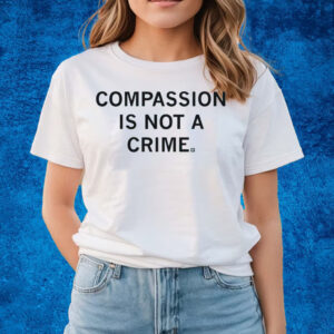 COMPASSION IS NOT A CRIME T-SHIRTS