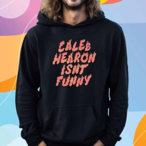 Caleb Hearon Caleb Hearon Isn’t Funny T-Shirt
