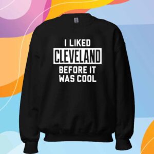 Camryn Justice I Liked Cleveland Before It Was Cool T-Shirt