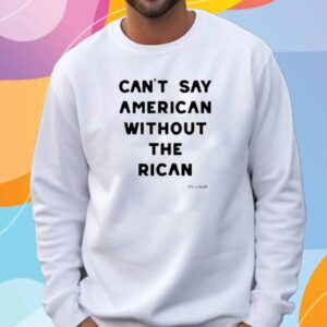 Can't Say American Without The Rican Shirt