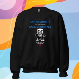 Car Accident Did You Mean Sans Undertale Press Here To Play Song Shirt