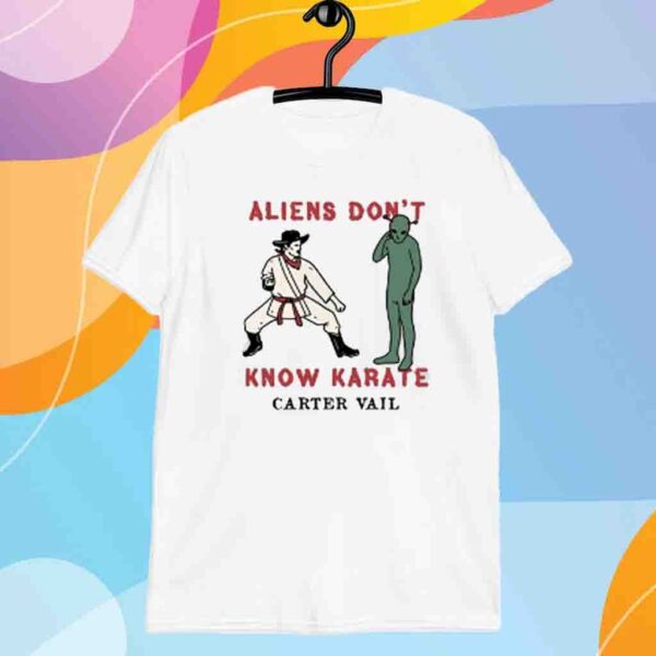 Carter Vail Aliens Don't Know Karate Shirt