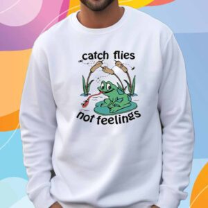 Catch Flies Not Feelings T-Shirt