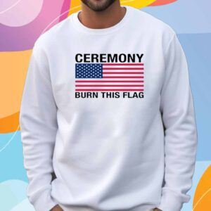 Ceremony Burn This Flag T-Shirt