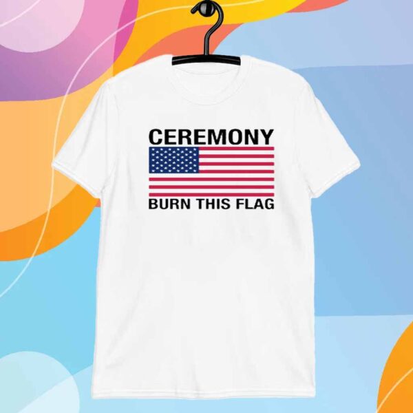 Ceremony Burn This Flag T-Shirt