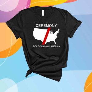 Ceremony Sick Of Living In America T-Shirt