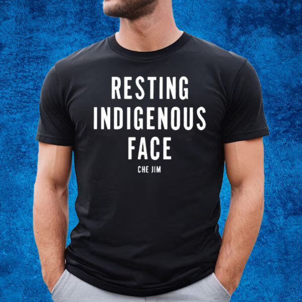 Che Jim Not My Fault I Just Have Resting Indigenous Face T-Shirt